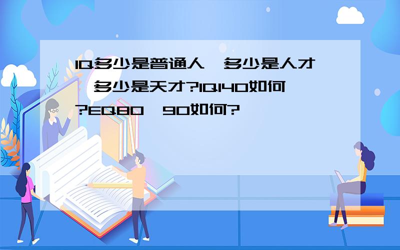 IQ多少是普通人,多少是人才,多少是天才?IQ140如何?EQ80—90如何?