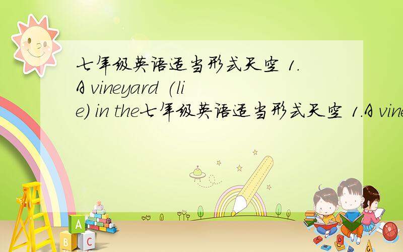 七年级英语适当形式天空 1.A vineyard (lie) in the七年级英语适当形式天空 1.A vineyard (lie) in the south of town ten years ago.2.Please bring my wishes and (greet) to your parents.