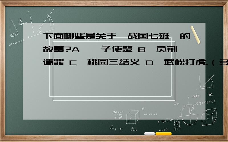 下面哪些是关于《战国七雄》的故事?A、晏子使楚 B、负荆请罪 C、桃园三结义 D、武松打虎.（多项选择）