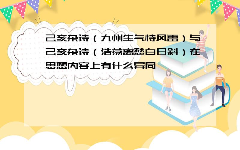 己亥杂诗（九州生气恃风雷）与己亥杂诗（浩荡离愁白日斜）在思想内容上有什么异同