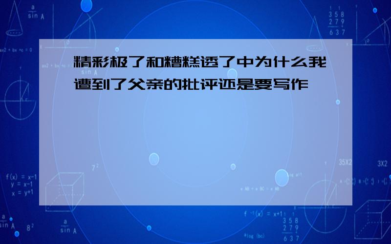 精彩极了和糟糕透了中为什么我遭到了父亲的批评还是要写作