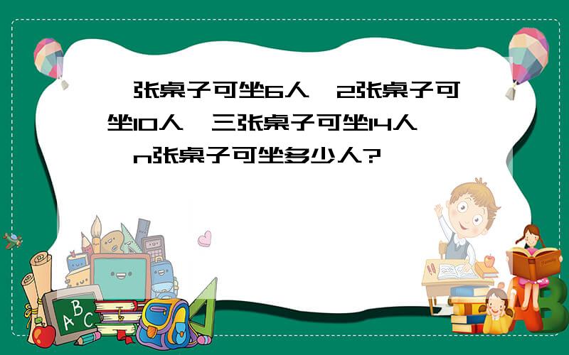 一张桌子可坐6人,2张桌子可坐10人,三张桌子可坐14人,n张桌子可坐多少人?