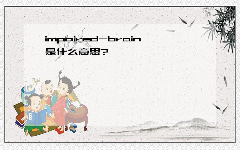 impaired-brain是什么意思?