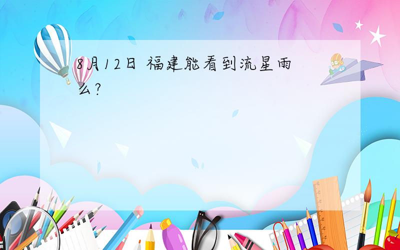 8月12日 福建能看到流星雨么?