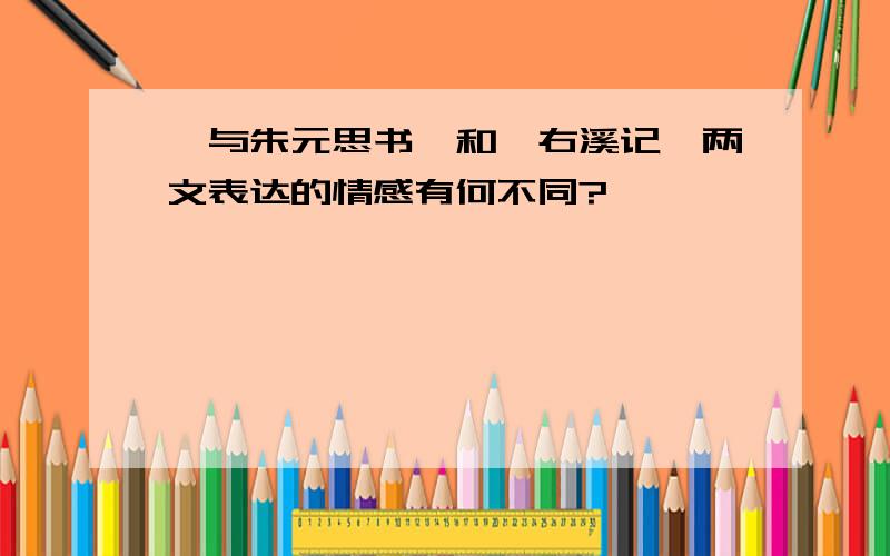 《与朱元思书》和《右溪记》两文表达的情感有何不同?