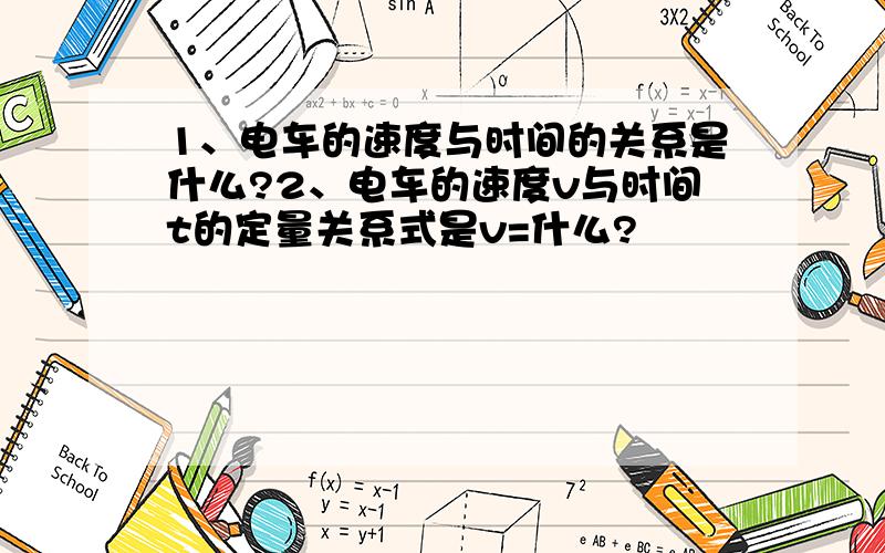 1、电车的速度与时间的关系是什么?2、电车的速度v与时间t的定量关系式是v=什么?