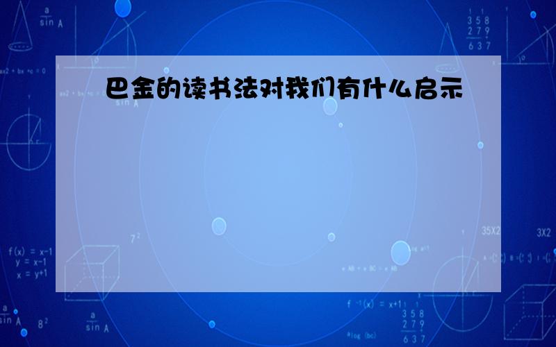 巴金的读书法对我们有什么启示