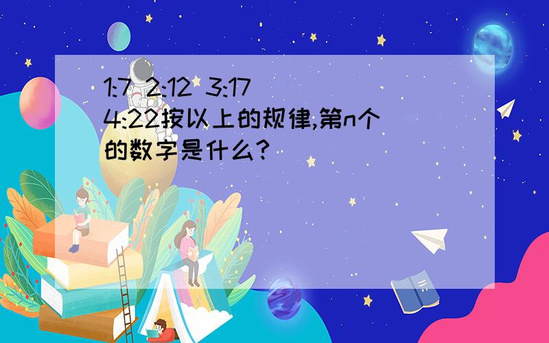 1:7 2:12 3:17 4:22按以上的规律,第n个的数字是什么?