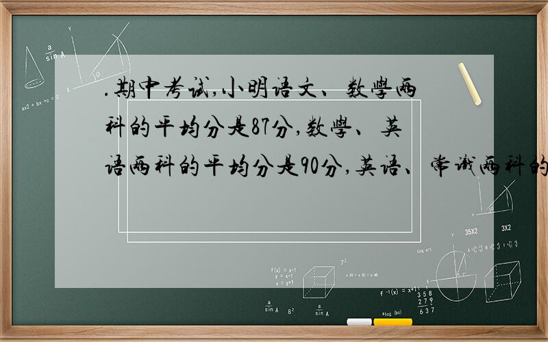 .期中考试,小明语文、数学两科的平均分是87分,数学、英语两科的平均分是90分,英语、常识两科的平均分是88分.已知常识成绩比语文高10分,他四科成绩各是多少分?