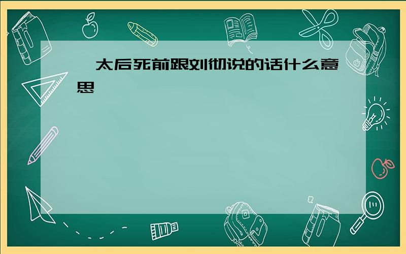 窦太后死前跟刘彻说的话什么意思