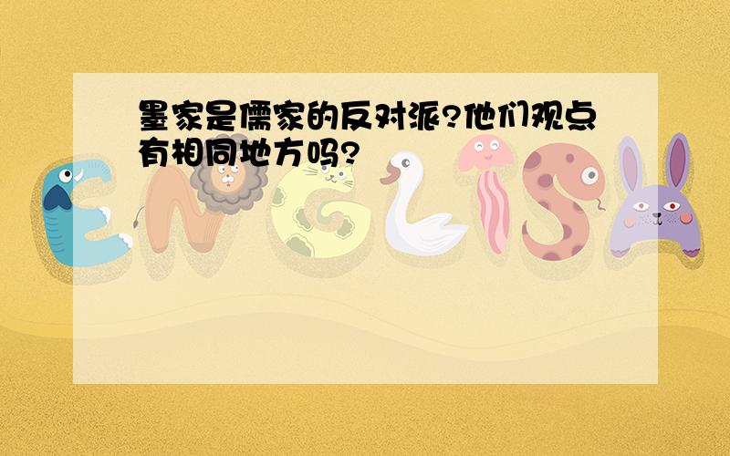 墨家是儒家的反对派?他们观点有相同地方吗?