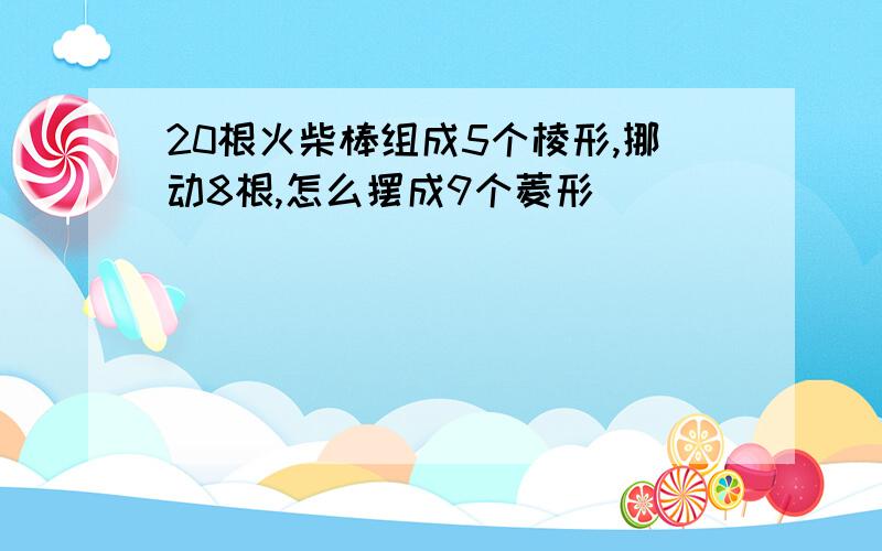 20根火柴棒组成5个棱形,挪动8根,怎么摆成9个菱形