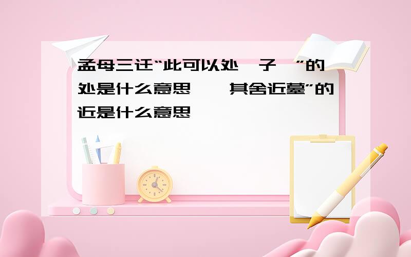 孟母三迁“此可以处吾子矣”的处是什么意思,