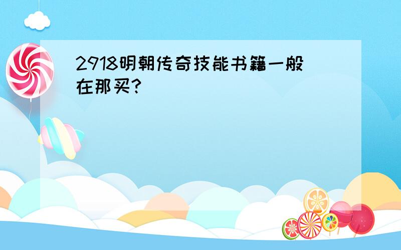 2918明朝传奇技能书籍一般在那买?