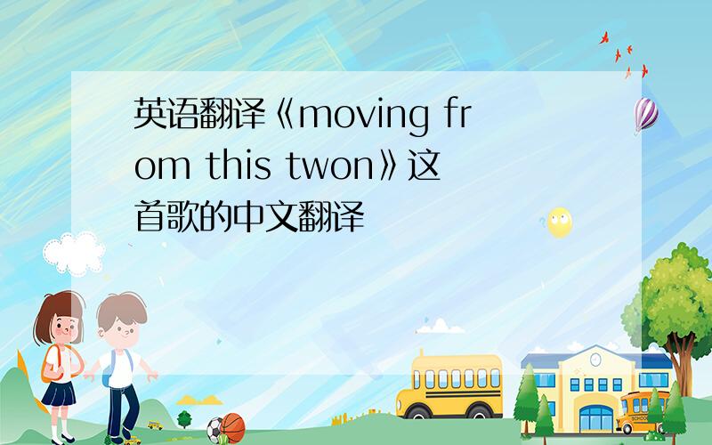 英语翻译《moving from this twon》这首歌的中文翻译