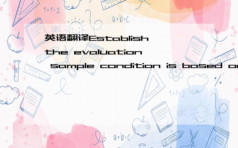 英语翻译Establish the evaluation sample condition is based on engineering instruction sheet.(chosed by the biggest dimple level)