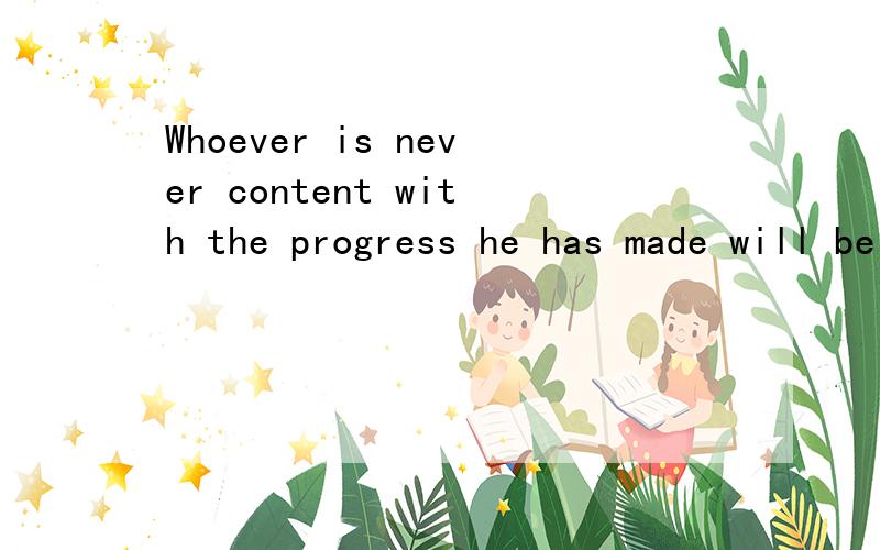 Whoever is never content with the progress he has made will be a success该句如何翻译?