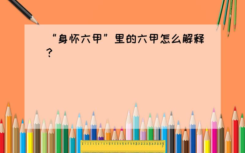 “身怀六甲”里的六甲怎么解释?