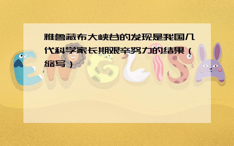 雅鲁藏布大峡谷的发现是我国几代科学家长期艰辛努力的结果（缩写）