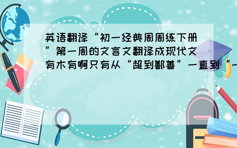 英语翻译“初一经典周周练下册”第一周的文言文翻译成现代文有木有啊只有从“超到鄯善”一直到“一国震怖”的部分