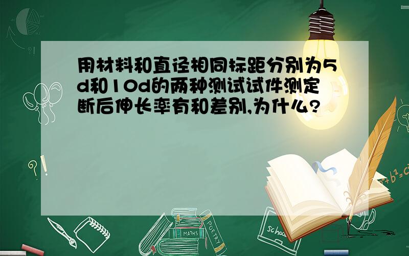 用材料和直径相同标距分别为5d和10d的两种测试试件测定断后伸长率有和差别,为什么?