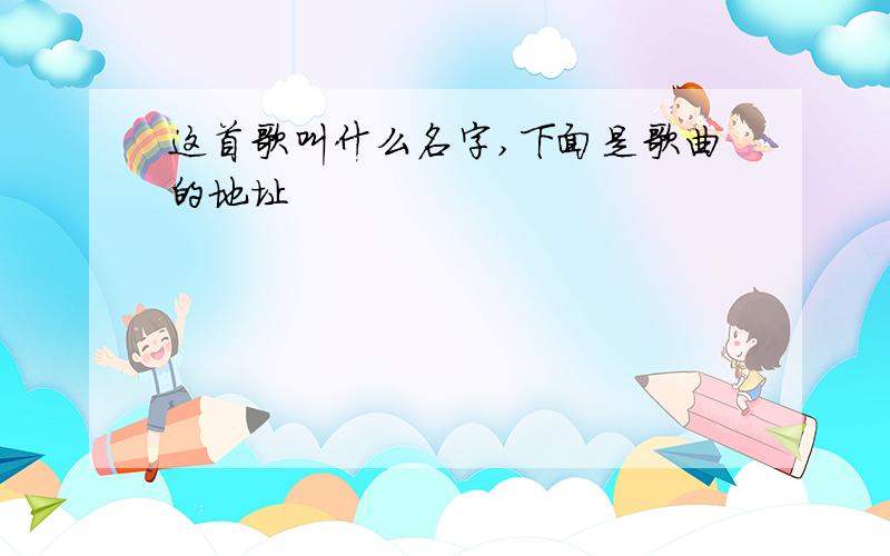 这首歌叫什么名字,下面是歌曲的地址