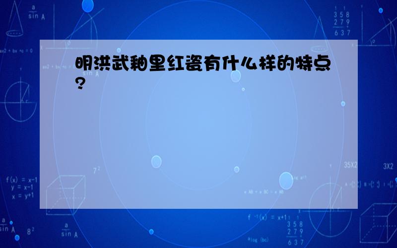 明洪武釉里红瓷有什么样的特点?