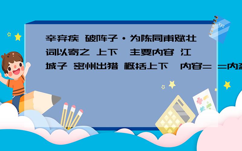 辛弃疾 破阵子·为陈同甫赋壮词以寄之 上下阕主要内容 江城子 密州出猎 概括上下阕内容= =内森么.越快越好= =这是作业.好的话追加5