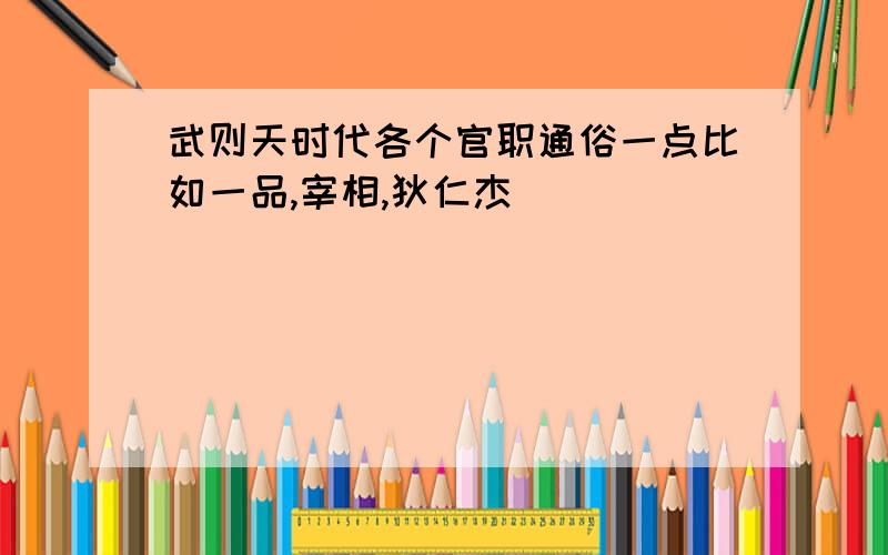 武则天时代各个官职通俗一点比如一品,宰相,狄仁杰