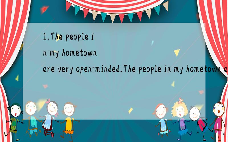 1.The people in my hometown are very open-minded.The people in my hometown are always very hospitable.这两句话中的The people in my hometown 可否替换成 The people of my hometown Very 能否替换成 quite 2.at school 和 in the school 的