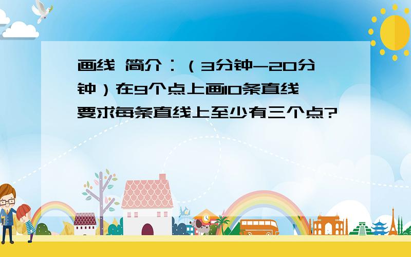 画线 简介：（3分钟-20分钟）在9个点上画10条直线,要求每条直线上至少有三个点?