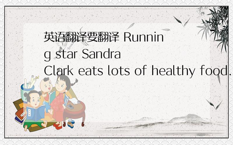 英语翻译要翻译 Running star Sandra Clark eats lots of healthy food.For breakfast,she likes eggs,bananas and apples.For lunch,she likes hamburgers,salad and pears.And for for dinner,she has chicken,tomatoes,French fries and,for dessert,ice cres