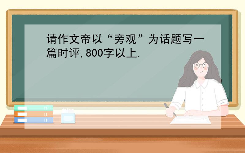 请作文帝以“旁观”为话题写一篇时评,800字以上.