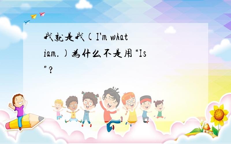 我就是我(I'm what iam.)为什么不是用“Is”?