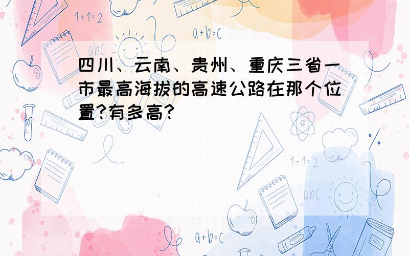 四川、云南、贵州、重庆三省一市最高海拔的高速公路在那个位置?有多高?