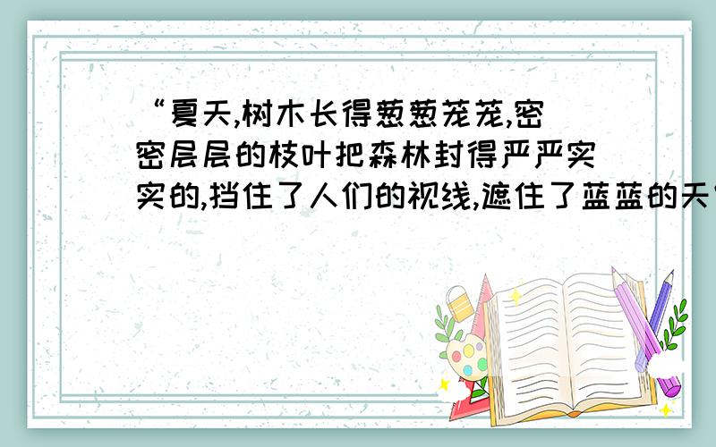 “夏天,树木长得葱葱茏茏,密密层层的枝叶把森林封得严严实实的,挡住了人们的视线,遮住了蓝蓝的天空.这句话中的“封”改为“盖”行不行?为什么?