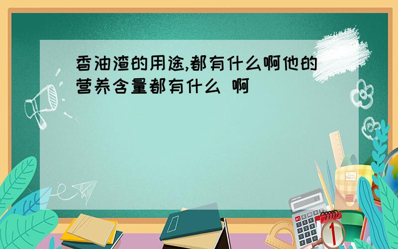 香油渣的用途,都有什么啊他的营养含量都有什么 啊