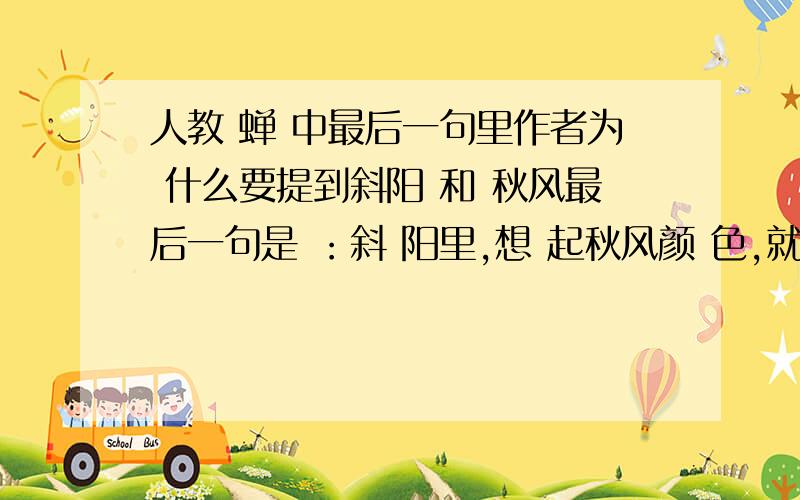 人教 蝉 中最后一句里作者为 什么要提到斜阳 和 秋风最后一句是 ：斜 阳里,想 起秋风颜 色,就宽 恕了 那烦人的聒 聒