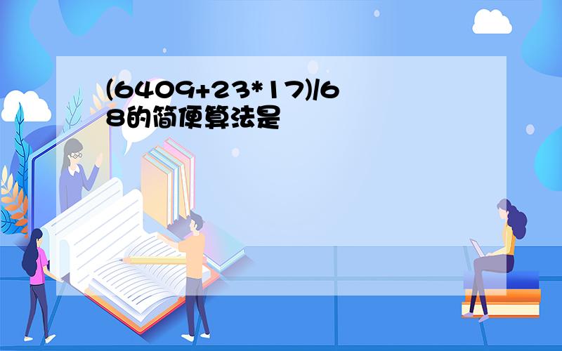 (6409+23*17)/68的简便算法是