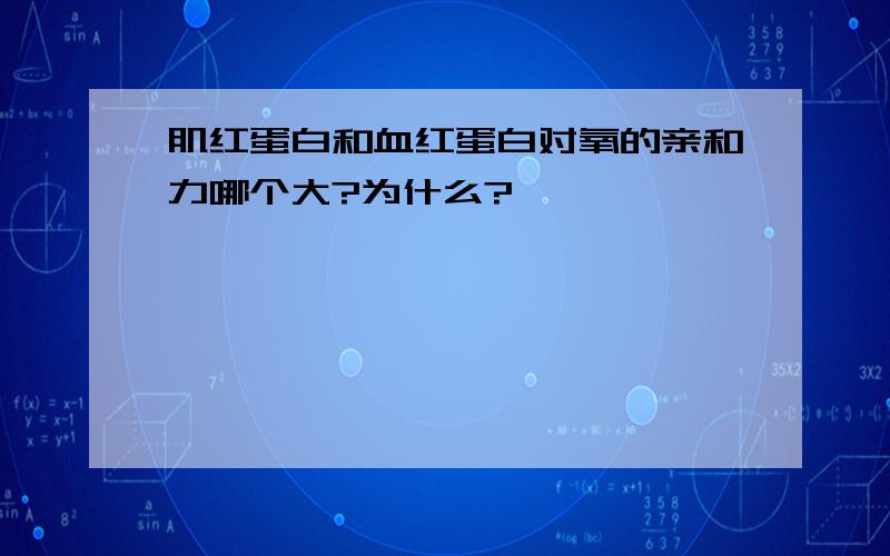 肌红蛋白和血红蛋白对氧的亲和力哪个大?为什么?