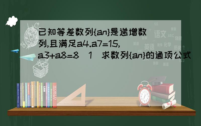 已知等差数列{an}是递增数列,且满足a4.a7=15,a3+a8=8(1)求数列{an}的通项公式（2）令bn=1/9a(n-1)an,n>=2,b1=1/3,求数列{bn}的前n项和Sn