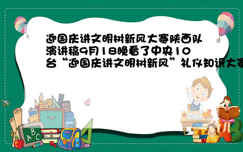 迎国庆讲文明树新风大赛陕西队演讲稿9月18晚看了中央10台“迎国庆讲文明树新风”礼仪知识大赛半决赛,陕西队的演讲让人振奋,很想求得此篇演讲稿,内容是“有志者事竟成”,