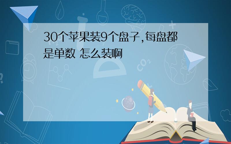 30个苹果装9个盘子,每盘都是单数 怎么装啊