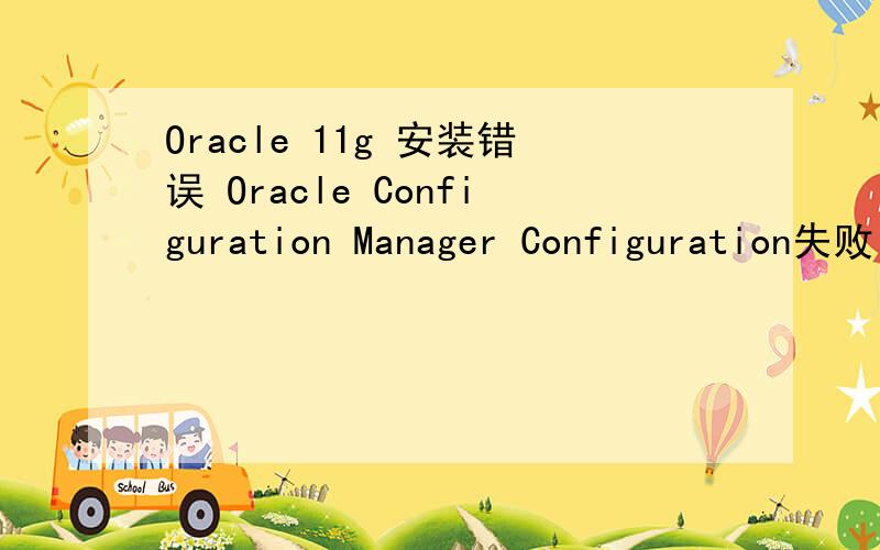 Oracle 11g 安装错误 Oracle Configuration Manager Configuration失败