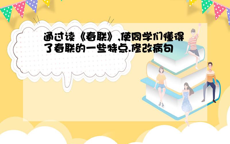 通过读《春联》,使同学们懂得了春联的一些特点.修改病句