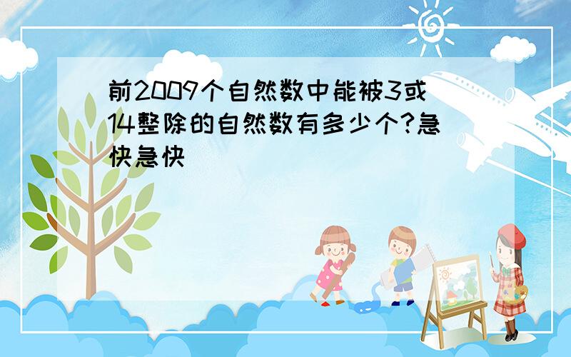 前2009个自然数中能被3或14整除的自然数有多少个?急快急快