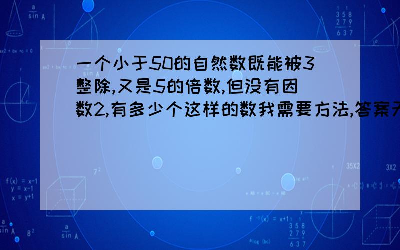 一个小于50的自然数既能被3整除,又是5的倍数,但没有因数2,有多少个这样的数我需要方法,答案无所谓.