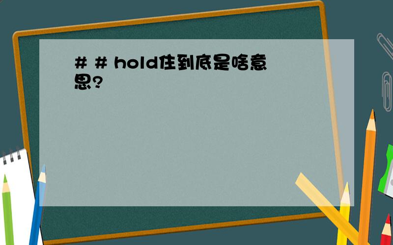 # # hold住到底是啥意思?