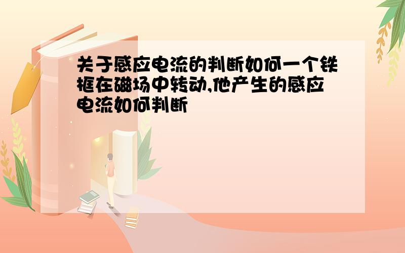 关于感应电流的判断如何一个铁框在磁场中转动,他产生的感应电流如何判断