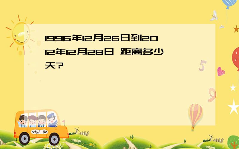 1996年12月26日到2012年12月28日 距离多少天?